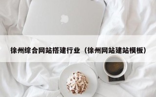 滦南徐州综合网站搭建行业（徐州网站建站模板）
