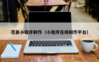 滦南范县小程序制作（小程序在线制作平台）